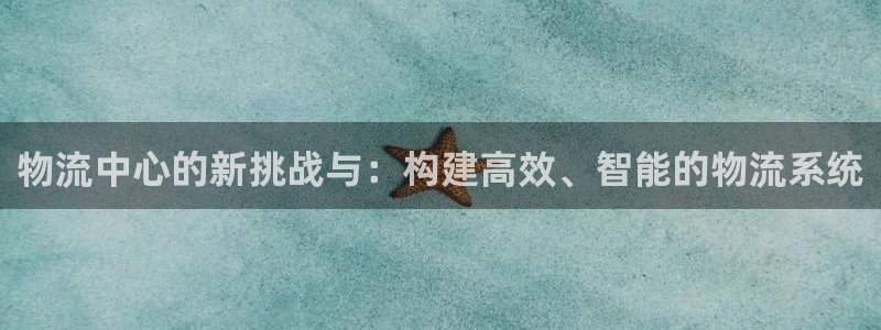 28圈注册网站链接：物流中心的新挑战